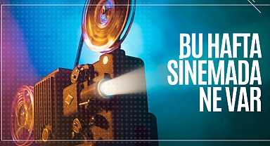 Bu hafta sinemada ne var?