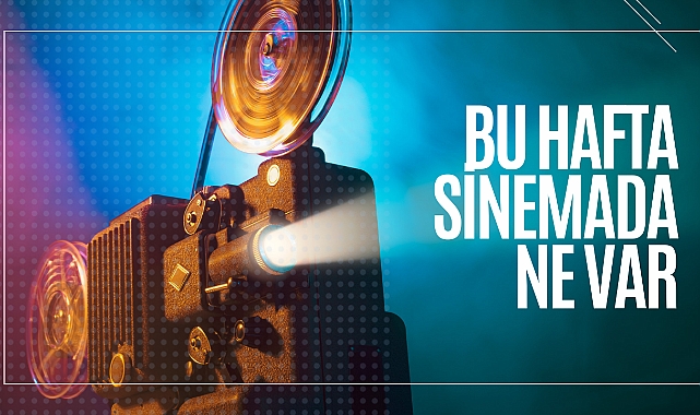 Bu hafta sinemada ne var?