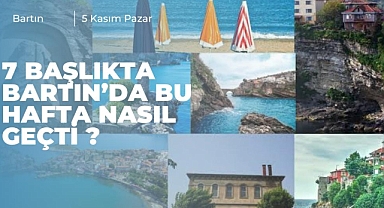7 başlıkta bu hafta nasıl geçti?