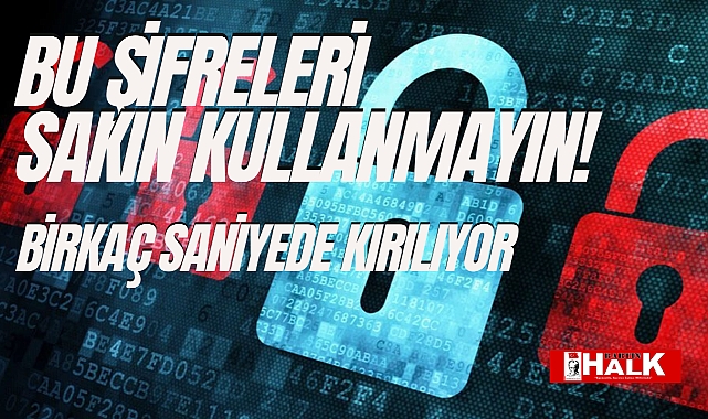 Bu şifreleri sakın kullanmayın!