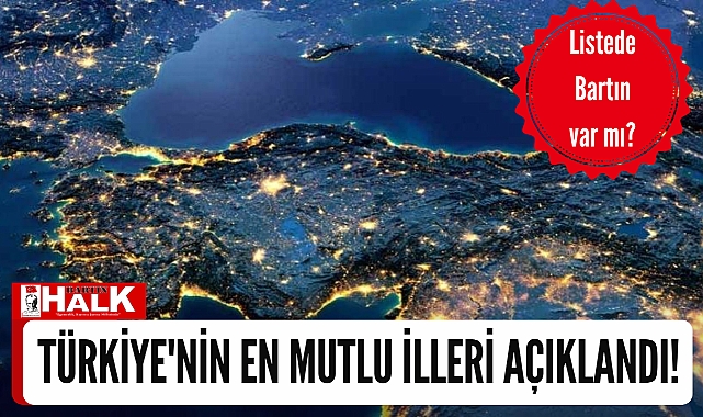 TÜRKİYE'NİN EN MUTLU İLLERİ AÇIKLANDI