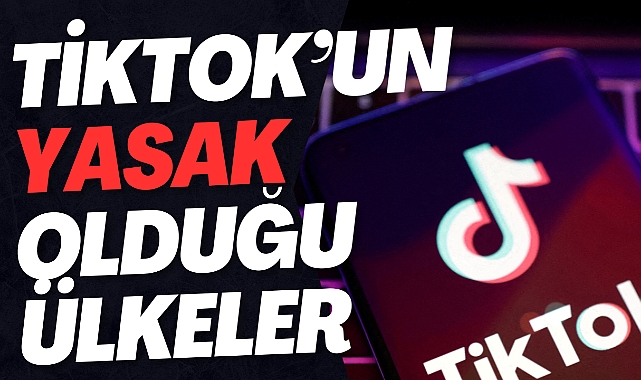 TİKTOK'UN YASAKLANDIĞI ÜLKELER