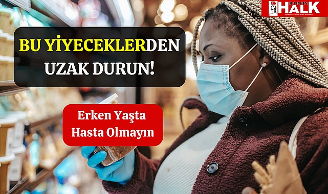 Bu Yiyeceklerden Uzak Durun!