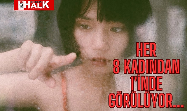 Her 8 Kadından 1'inde Görülüyor