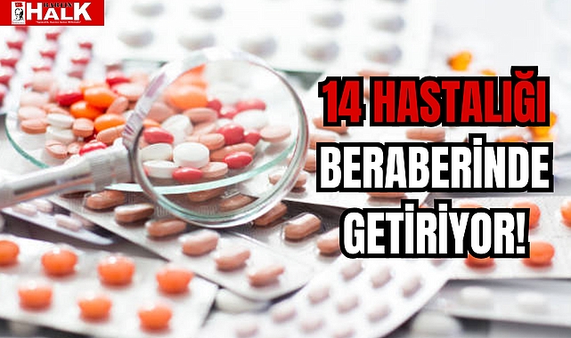 14 HASTALIĞI BERABERİNDE GETİRİYOR!