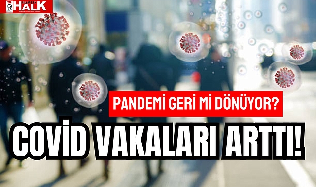 COVİD VAKALARI ARTTI!