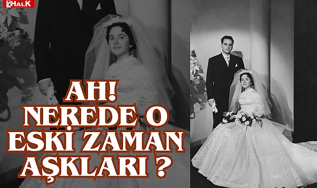 AH! NEREDE O ESKİ ZAMAN AŞKLARI?
