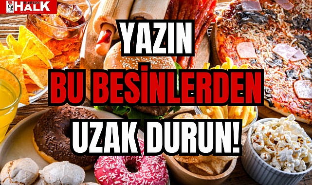BU BESİNLERDEN UZAK DURUN!