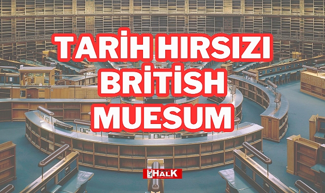 TARİH HIRSIZI BRİTİSH MUSEUM