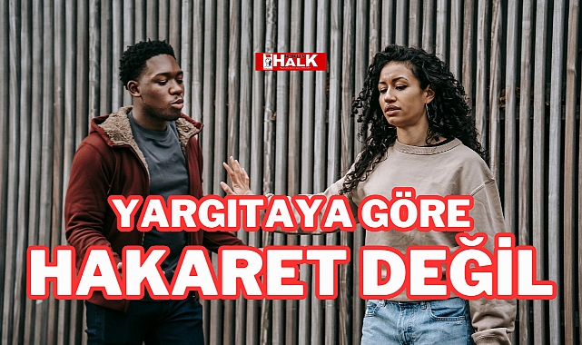 YARGITAYA GÖRE HAKARET DEĞİL