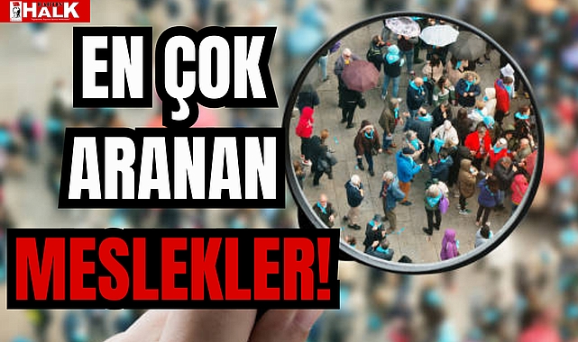 EN ÇOK ARANAN MESLEKLER!