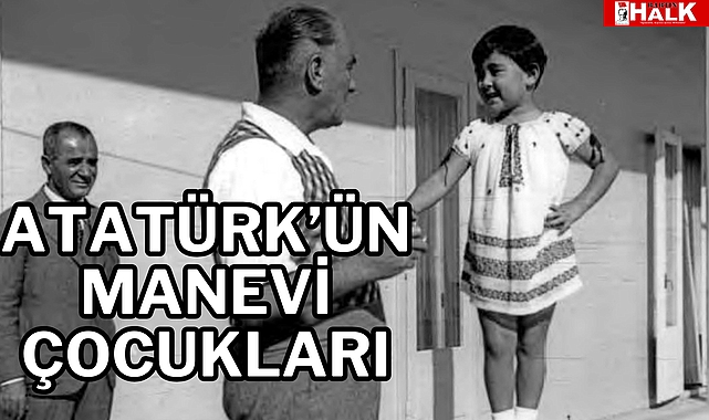 ATATÜRK'ÜN MANEVİ ÇOCUKLARI