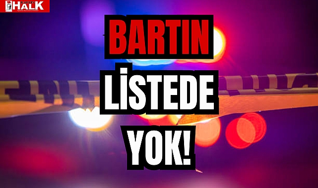 BARTIN LİSTEDE YOK!