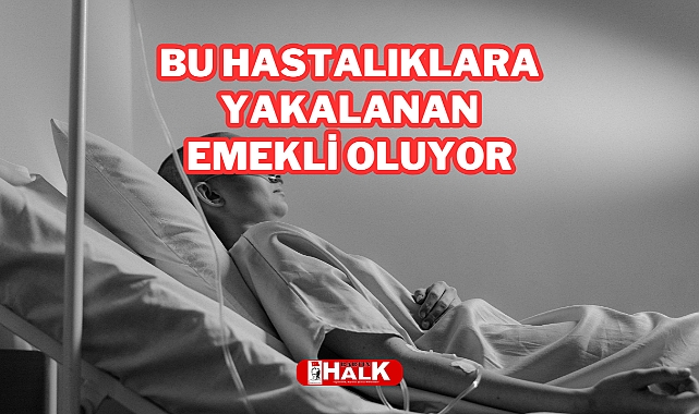 Bu Hastalıklara Yakalanan Emekli Oluyor