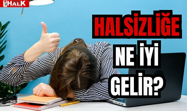 HALSİZLİĞE NE İYİ GELİR?