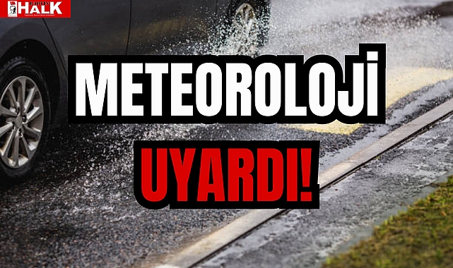 METEOROLOJİ UYARDI!