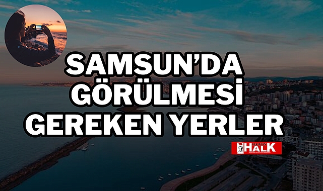 Samsun'da Görülmesi Gereken Yerler