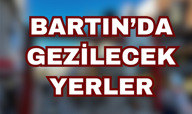 BARTIN'DA GEZİLECEK YERLER