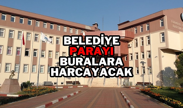 BELEDİYE PARAYI BURALARA HARCAYACAK