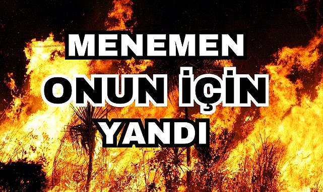 Menemen Onun İçin Yandı