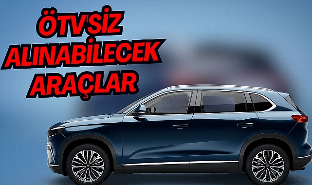 ÖTV'SİZ ALINABİLECEK ARAÇLAR