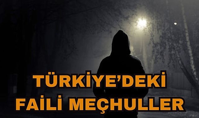 TÜRKİYE'DEKİ FAİLİ MEÇHULLER