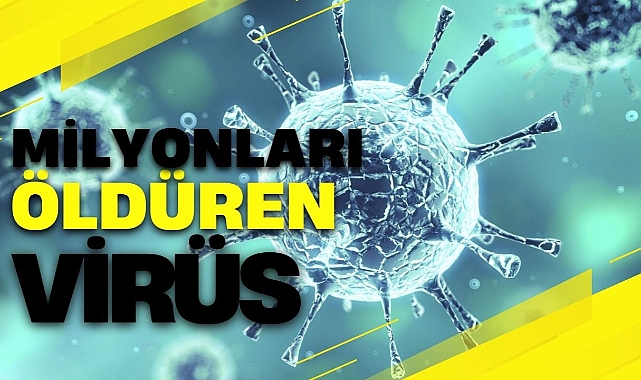 MİLYONLARI ÖLDÜREN VİRÜS