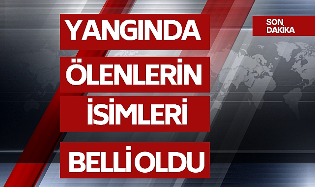 YANGINDA ÖLENLERİN İSİMLERİ BELLİ OLDU