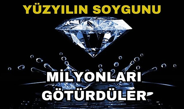 Yüzyılın Soygunu Milyonları Götürdüler