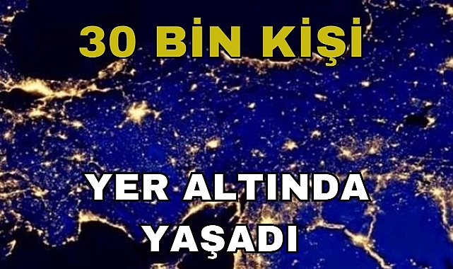 30 Bin Kişi Yer Altında Yaşadı