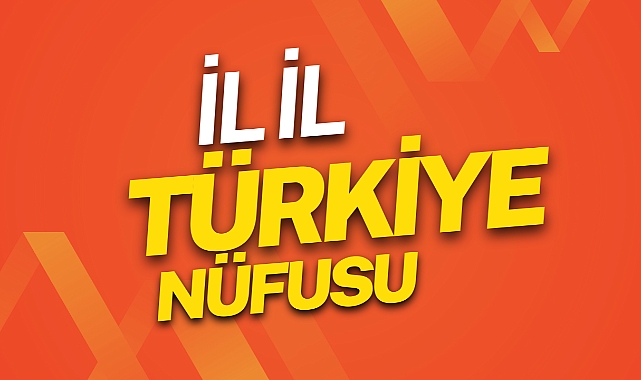 İL İL TÜRKİYE NÜFUSU