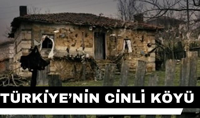 TÜRKİYE'NİN CİNLİ KÖYÜ