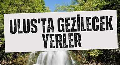 ULUS’TA GEZİLECEK YERLER