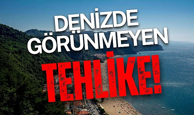 DENİZDE GÖRÜNMEYEN TEHLİKE!