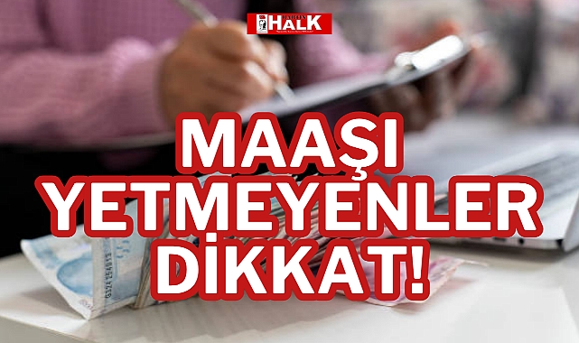 MAAŞI YETMEYENLER DİKKAT!