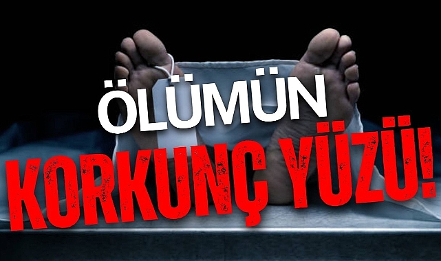 ÖLÜMÜN KORKUNÇ YÜZÜ!