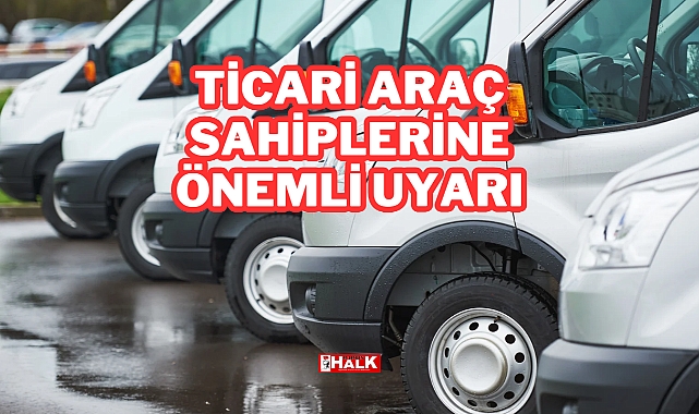 Ticari Araç Sahiplerine Önemli Uyarı