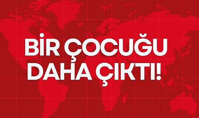 BİR ÇOCUĞU DAHA ÇIKTI!