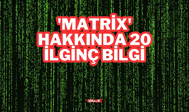 'MATRIX' HAKKINDA 20 İLGİNÇ BİLGİ