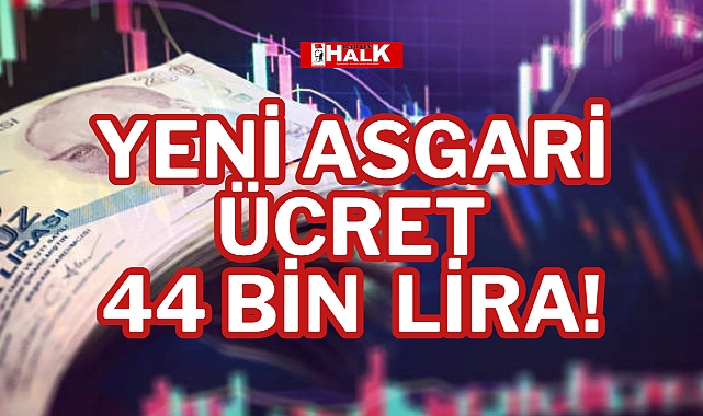 YENİ ASGARİ ÜCRET 44 BİN LİRA!