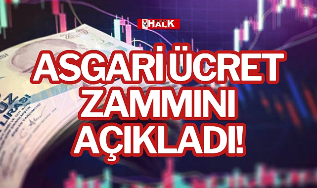 ASGARİ ÜCRET ZAMMINI AÇIKLADI!