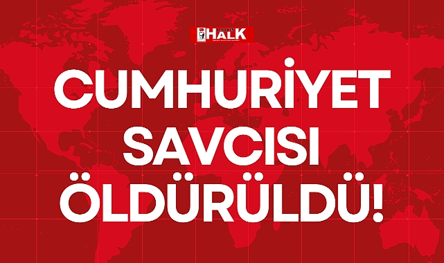 CUMHURİYET SAVCISI ÖLDÜRÜLDÜ!