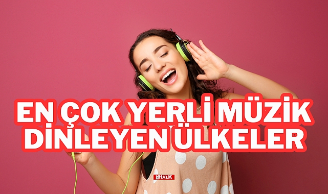 EN ÇOK YERLİ MÜZİK DİNLEYEN ÜLKELER