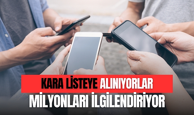 KARA LİSTEYE ALINIYORLAR