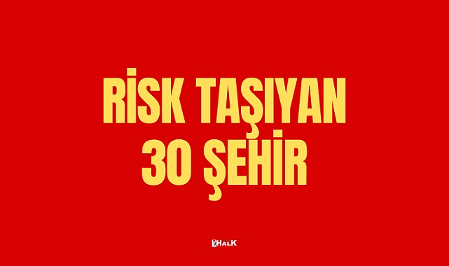 RİSK TAŞIYAN 30 ŞEHİR
