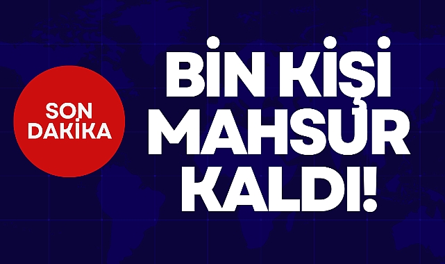 BİN KİŞİ MAHSUR KALDI!
