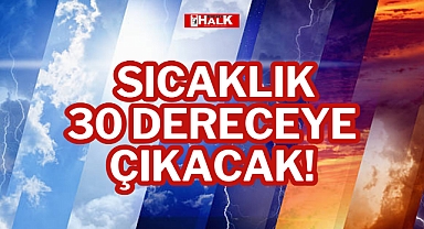 Sıcaklık 30 Dereceye Çıkacak!