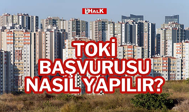TOKİ Başvurusu Nasıl Yapılır?