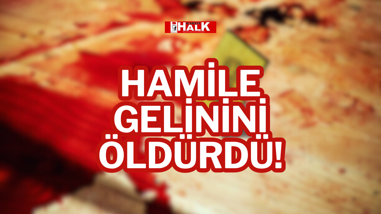 HAMİLE GELİNİNİ ÖLDÜRDÜ!