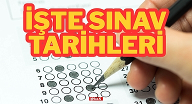 İŞTE SINAV TARİHLERİ